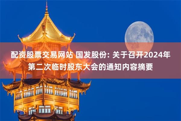 配资股票交易网站 国发股份: 关于召开2024年第二次临时股