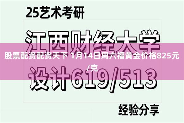 股票配资配资天下 1月14日周六福黄金价格825元/克