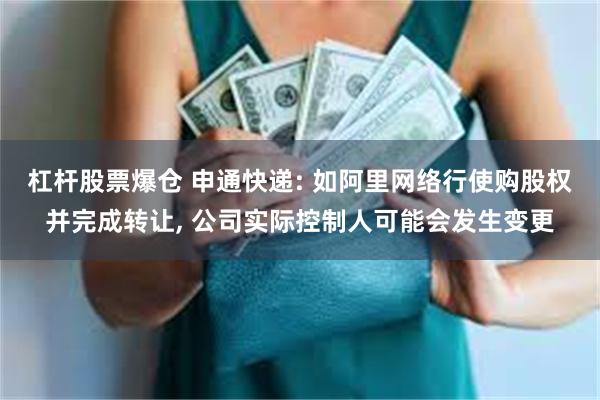 杠杆股票爆仓 申通快递: 如阿里网络行使购股权并完成转让, 公司实际控制人可能会发生变更